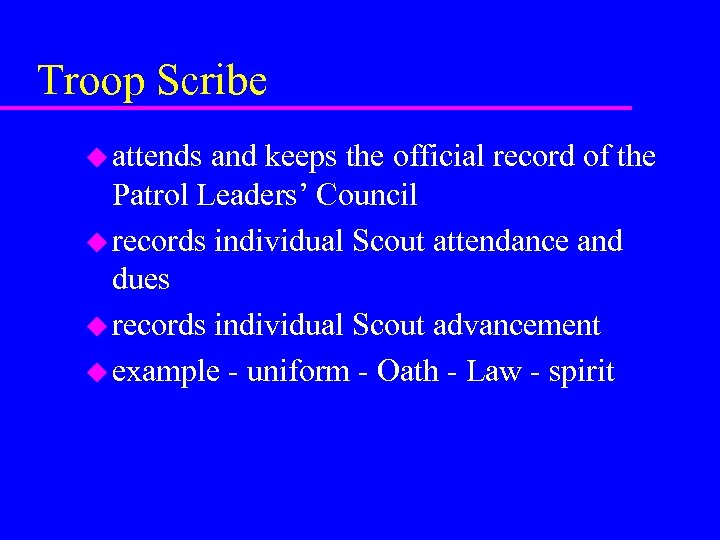 Troop Scribe u attends and keeps the official record of the Patrol Leaders’ Council