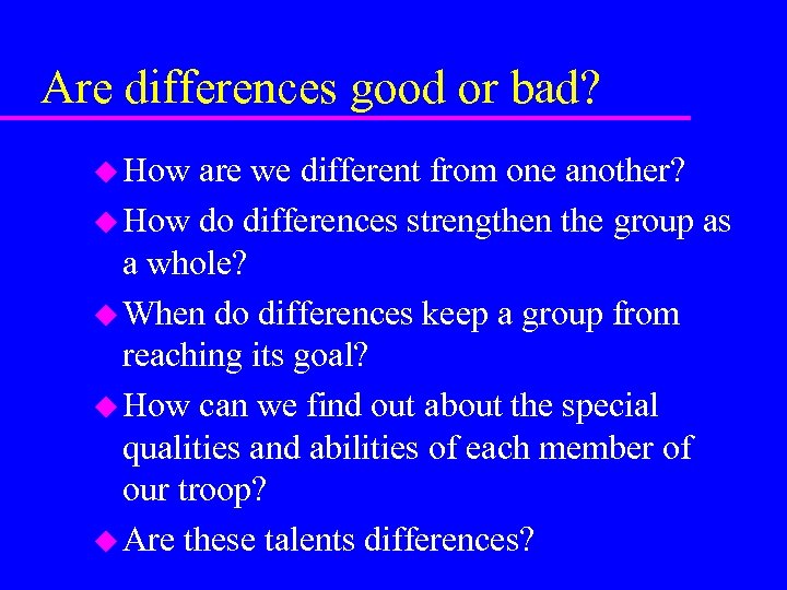 Are differences good or bad? u How are we different from one another? u