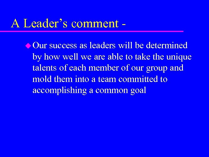 A Leader’s comment u Our success as leaders will be determined by how well