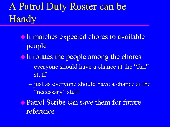 A Patrol Duty Roster can be Handy u It matches expected chores to available
