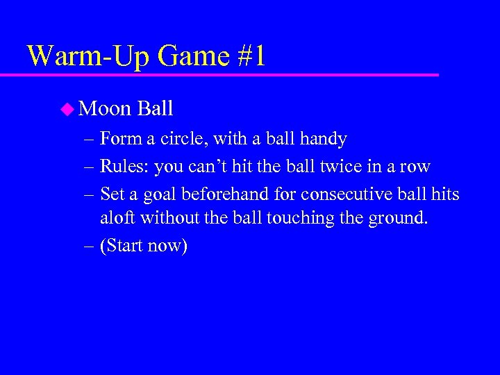 Warm-Up Game #1 u Moon Ball – Form a circle, with a ball handy