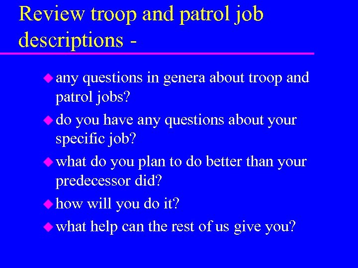 Review troop and patrol job descriptions u any questions in genera about troop and