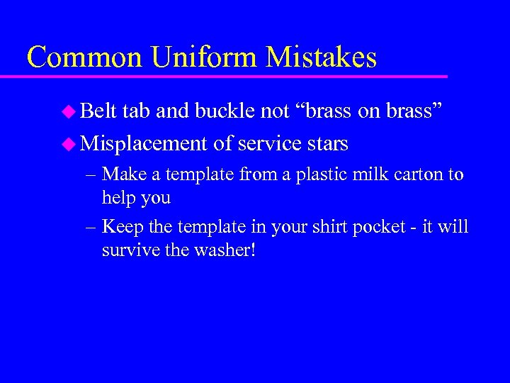 Common Uniform Mistakes u Belt tab and buckle not “brass on brass” u Misplacement