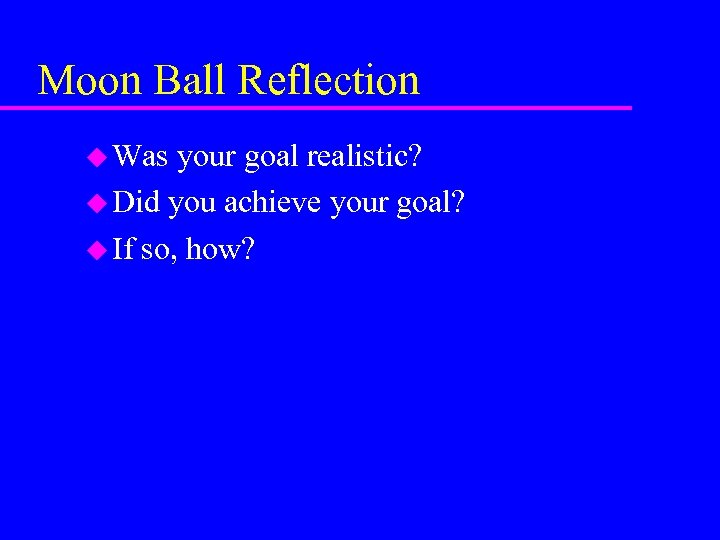 Moon Ball Reflection u Was your goal realistic? u Did you achieve your goal?