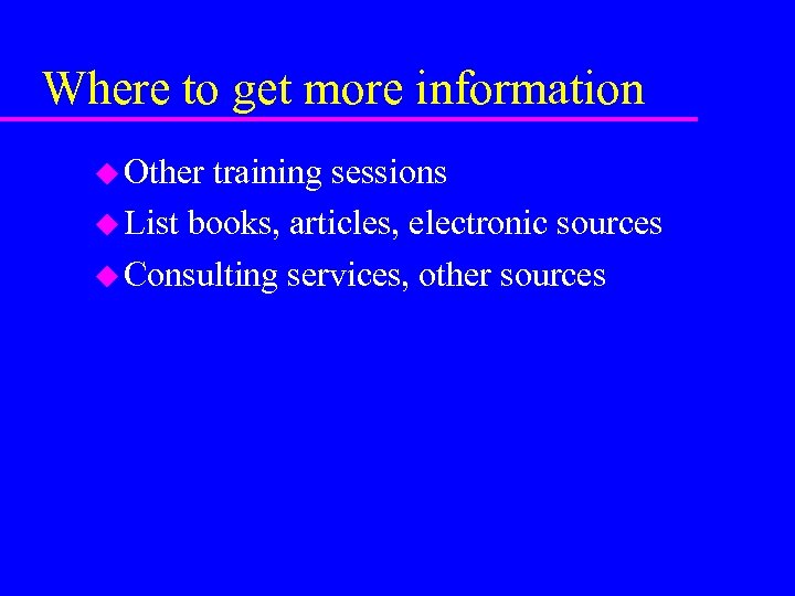 Where to get more information u Other training sessions u List books, articles, electronic