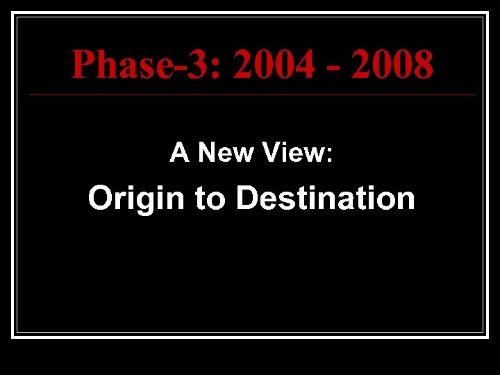 Phase-3: 2004 - 2008 A New View: Origin to Destination 
