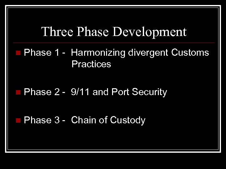 Three Phase Development n Phase 1 - Harmonizing divergent Customs Practices n Phase 2