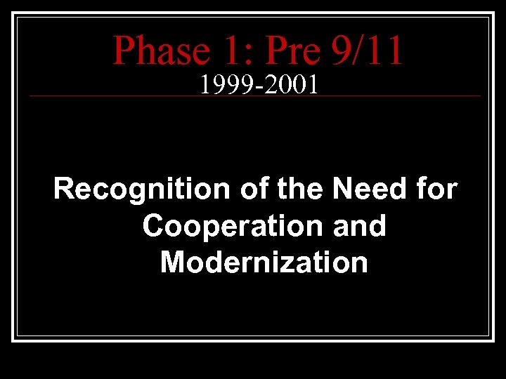 Phase 1: Pre 9/11 1999 -2001 Recognition of the Need for Cooperation and Modernization