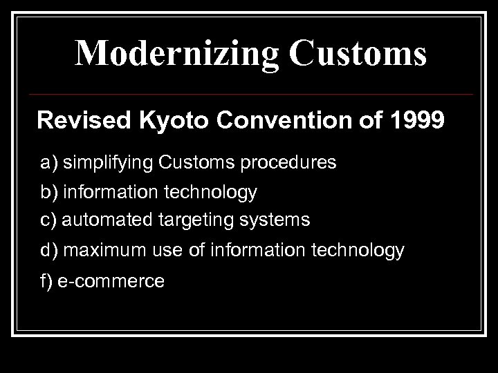 Modernizing Customs Revised Kyoto Convention of 1999 a) simplifying Customs procedures b) information technology