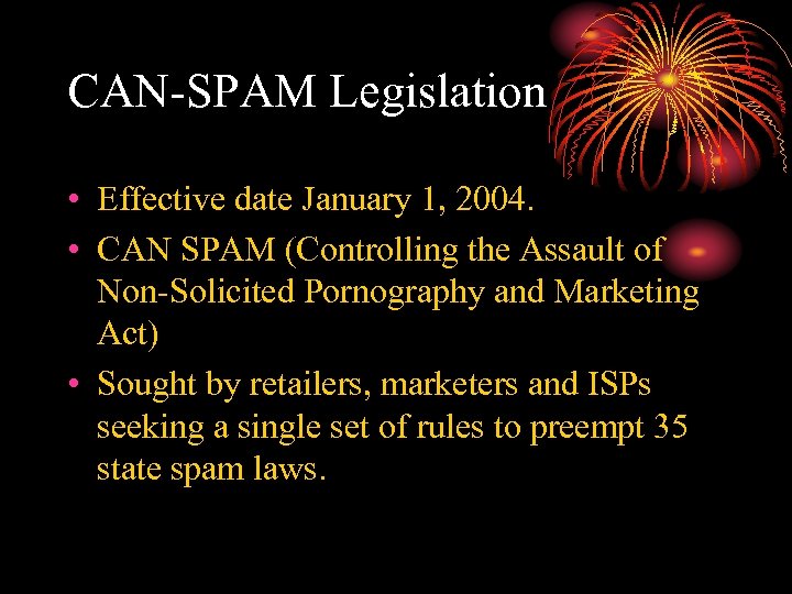 CAN-SPAM Legislation • Effective date January 1, 2004. • CAN SPAM (Controlling the Assault