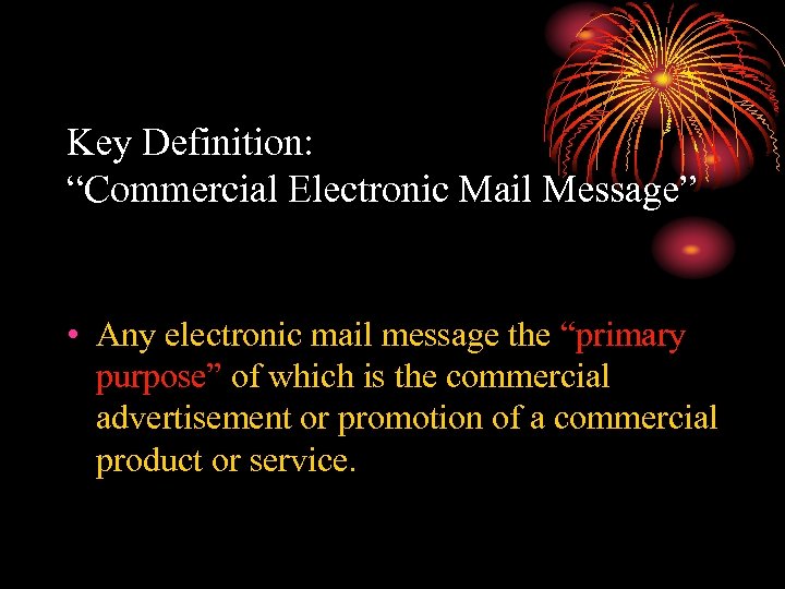 Key Definition: “Commercial Electronic Mail Message” • Any electronic mail message the “primary purpose”