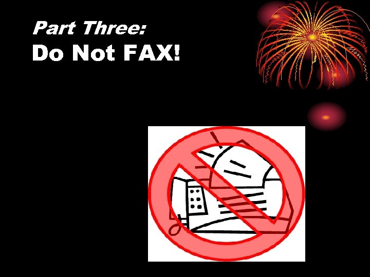 Part Three: Do Not FAX! 