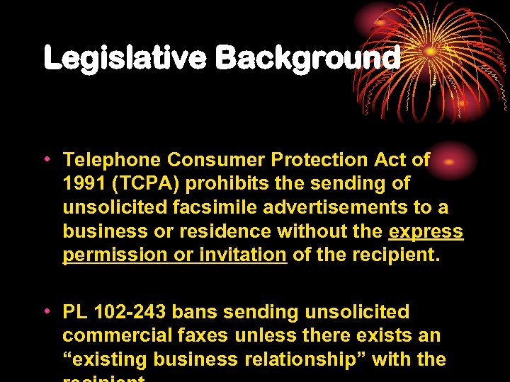 Legislative Background • Telephone Consumer Protection Act of 1991 (TCPA) prohibits the sending of