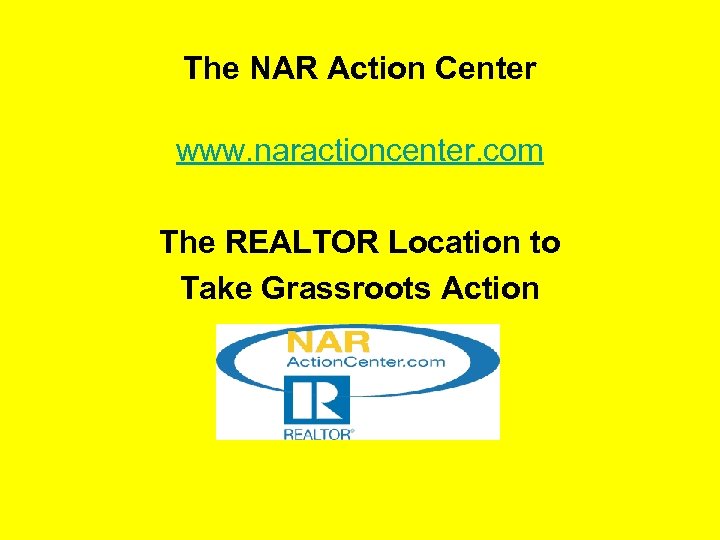 The NAR Action Center www. naractioncenter. com The REALTOR Location to Take Grassroots Action
