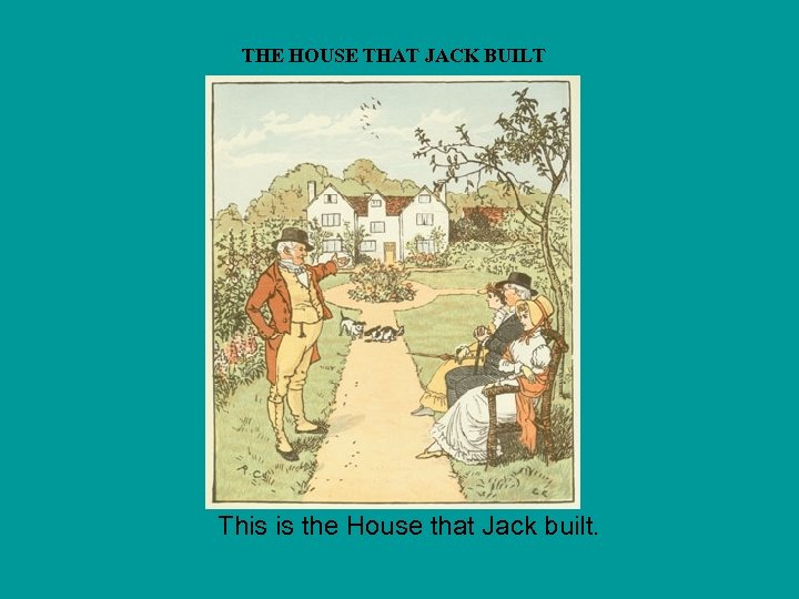 THE HOUSE THAT JACK BUILT This is the House that Jack built. 