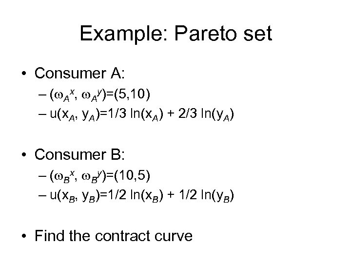 Example: Pareto set • Consumer A: – (w. Ax, w. Ay)=(5, 10) – u(x.