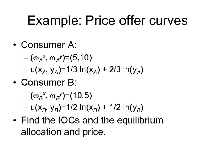 Example: Price offer curves • Consumer A: – (w. Ax, w. Ay)=(5, 10) –