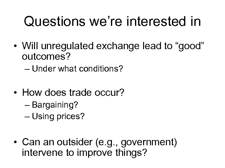 Questions we’re interested in • Will unregulated exchange lead to “good” outcomes? – Under