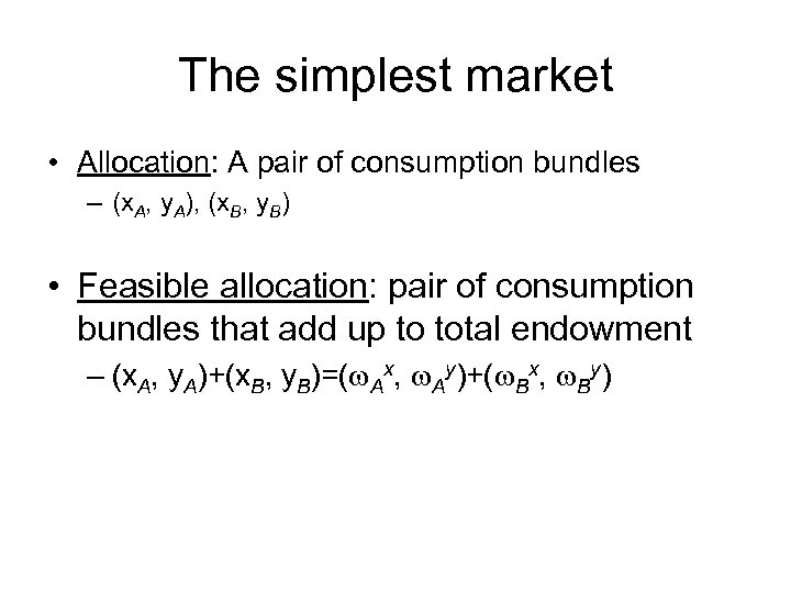 The simplest market • Allocation: A pair of consumption bundles – (x. A, y.