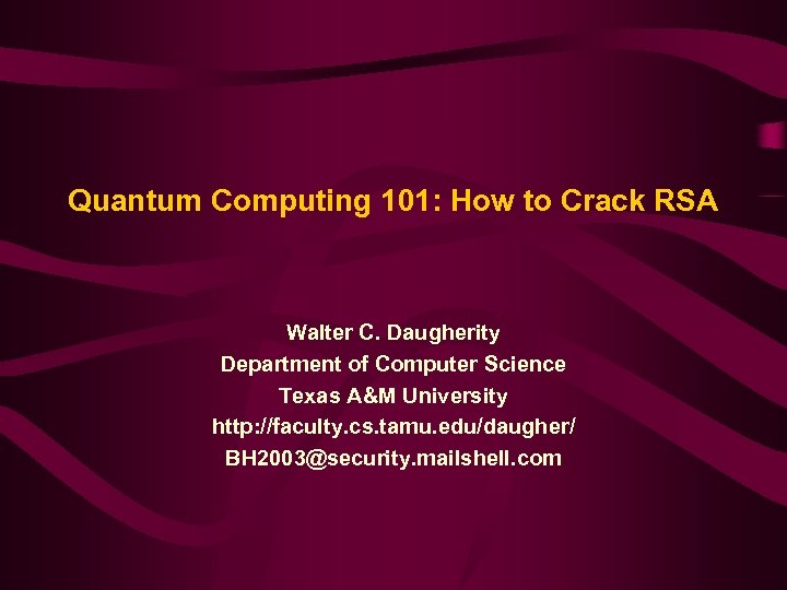 Quantum Computing 101: How to Crack RSA Walter C. Daugherity Department of Computer Science