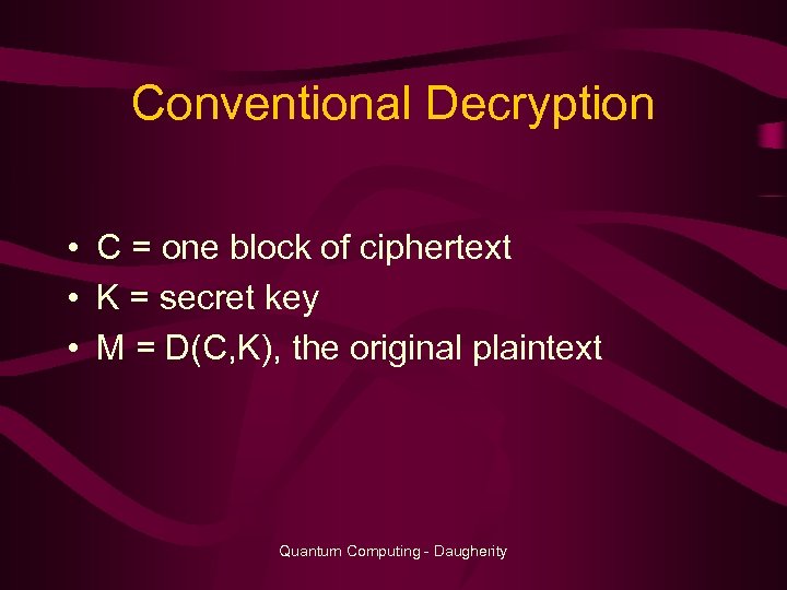 Conventional Decryption • C = one block of ciphertext • K = secret key