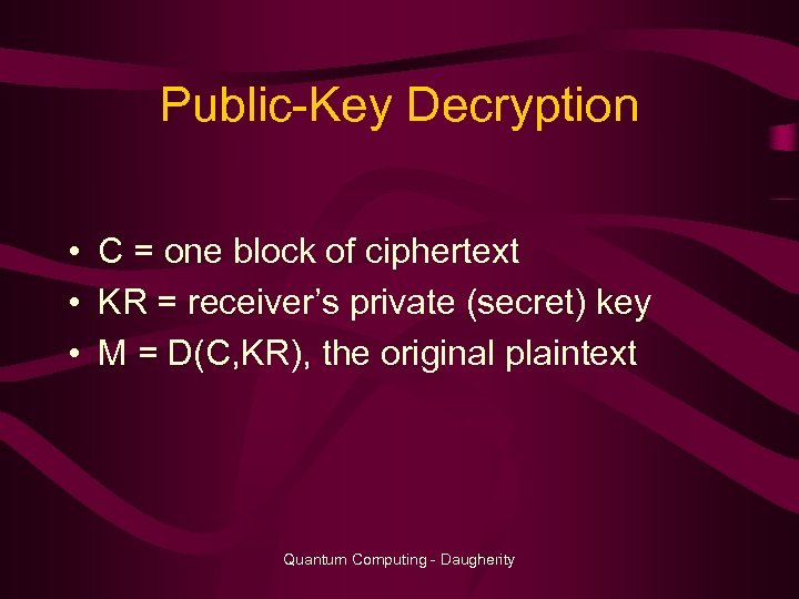 Public-Key Decryption • C = one block of ciphertext • KR = receiver’s private