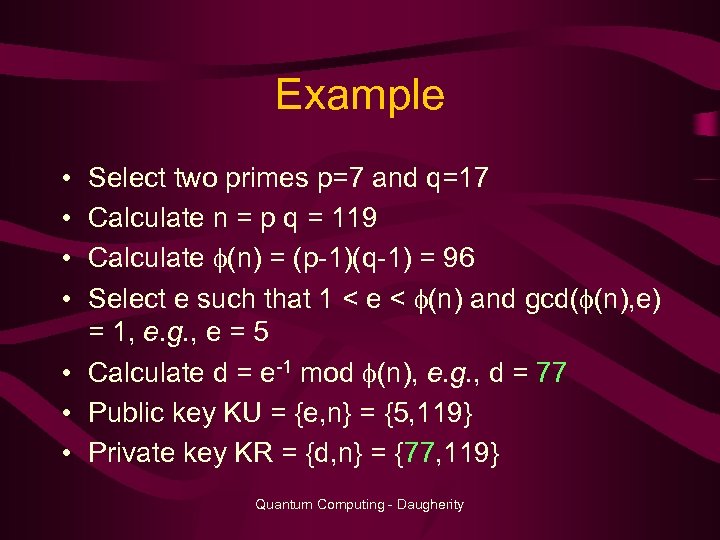 Example • • Select two primes p=7 and q=17 Calculate n = p q