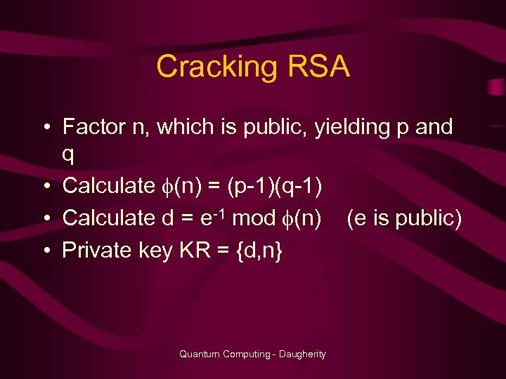 Cracking RSA • Factor n, which is public, yielding p and q • Calculate