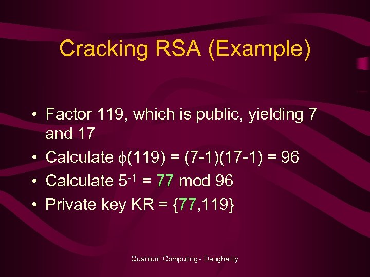 Cracking RSA (Example) • Factor 119, which is public, yielding 7 and 17 •