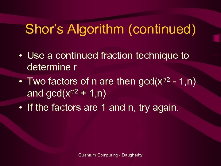 Shor’s Algorithm (continued) • Use a continued fraction technique to determine r • Two