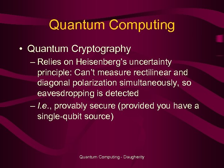 Quantum Computing • Quantum Cryptography – Relies on Heisenberg’s uncertainty principle: Can’t measure rectilinear