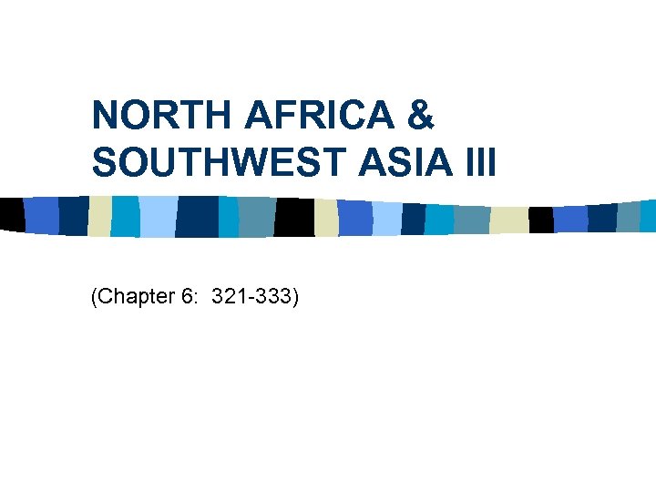 NORTH AFRICA & SOUTHWEST ASIA III (Chapter 6: 321 -333) 