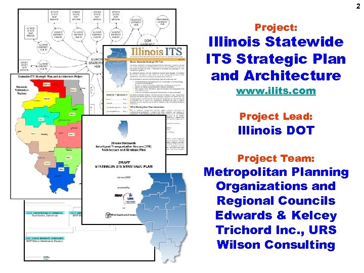 2 Project: Illinois Statewide ITS Strategic Plan and Architecture www. ilits. com Project Lead: