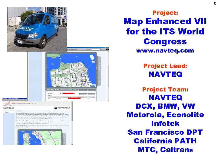 3 Project: Map Enhanced VII for the ITS World Congress www. navteq. com Project