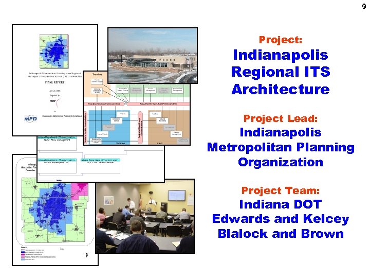 9 Project: Indianapolis Regional ITS Architecture Project Lead: Indianapolis Metropolitan Planning Organization Project Team: