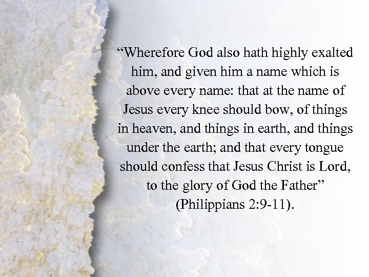 Philippians 2: 9 -11 “Wherefore God also hath highly exalted him, and given him