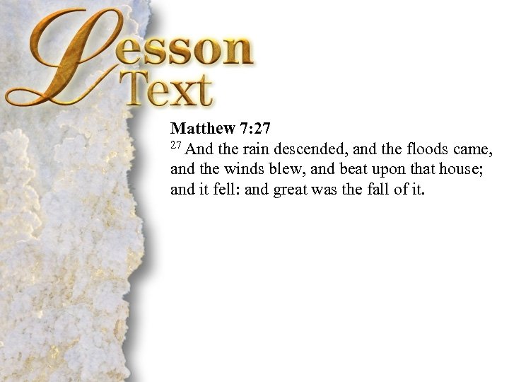  Matthew 7: 27 27 And the rain descended, and the floods came, and
