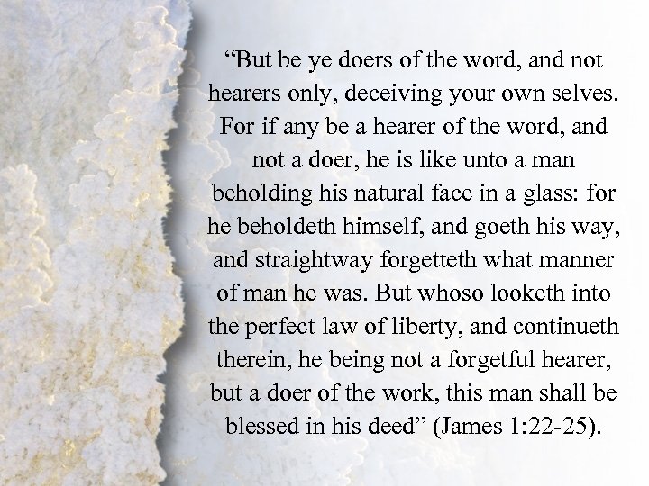 “But be ye doers of the word, and not James 1: 22 -25 hearers