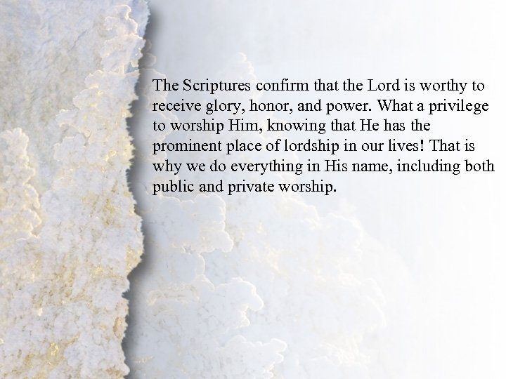 III. Worship The Scriptures confirm that the Lord is worthy to receive glory, honor,