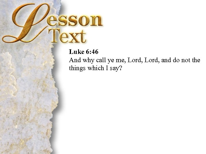  Luke 6: 46 And why call ye me, Lord, and do not the