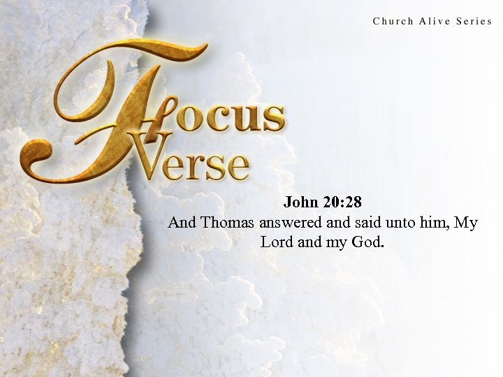 Focus Verse John 20: 28 And Thomas answered and said unto him, My Lord