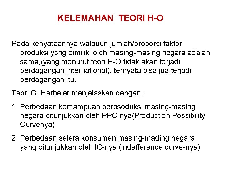 KELEMAHAN TEORI H-O Pada kenyataannya walauun jumlah/proporsi faktor produksi ysng dimiliki oleh masing-masing negara