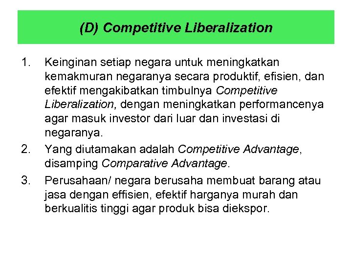 (D) Competitive Liberalization 1. 2. 3. Keinginan setiap negara untuk meningkatkan kemakmuran negaranya secara