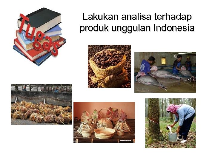 Lakukan analisa terhadap produk unggulan Indonesia 