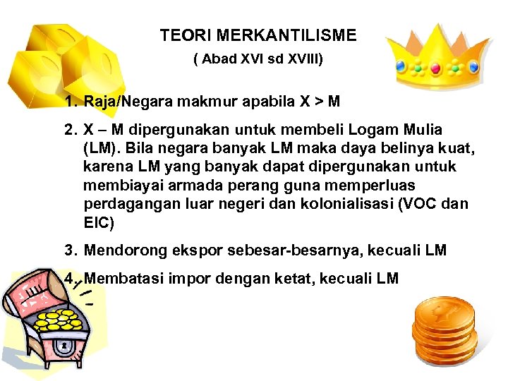 TEORI MERKANTILISME ( Abad XVI sd XVIII) 1. Raja/Negara makmur apabila X > M