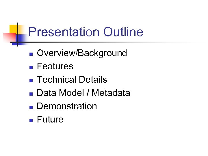 Presentation Outline n n n Overview/Background Features Technical Details Data Model / Metadata Demonstration