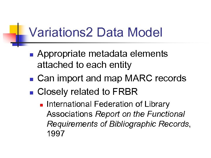 Variations 2 Data Model n n n Appropriate metadata elements attached to each entity