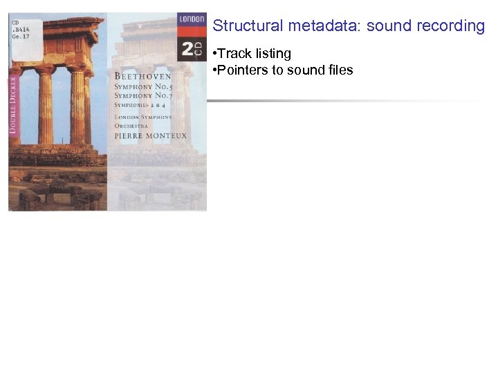 Structural metadata: sound recording • Track listing • Pointers to sound files 