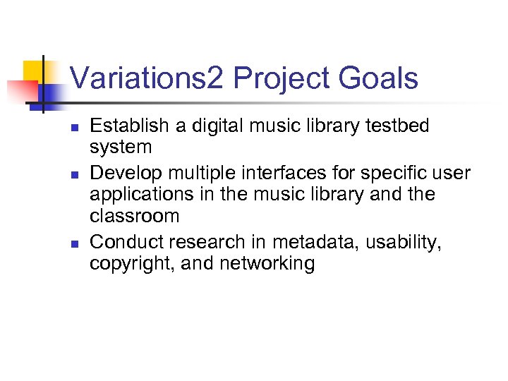 Variations 2 Project Goals n n n Establish a digital music library testbed system