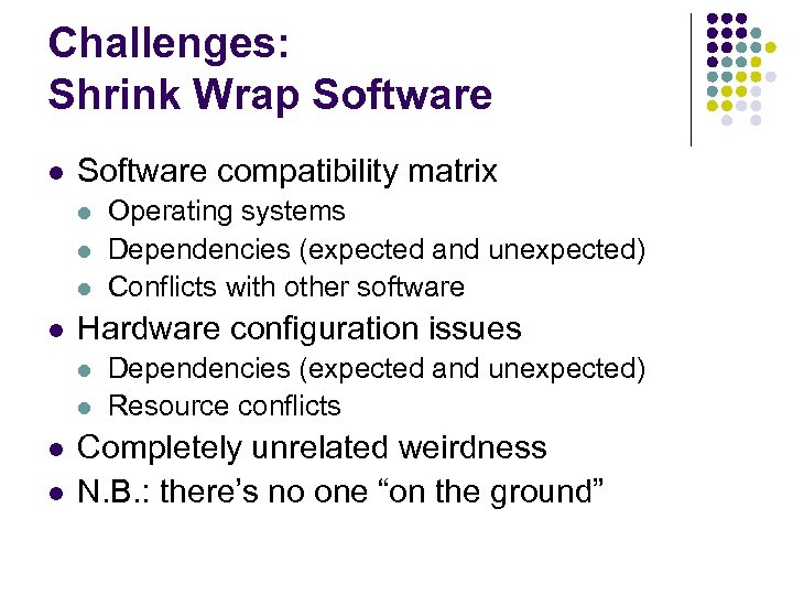 Challenges: Shrink Wrap Software l Software compatibility matrix l l Hardware configuration issues l